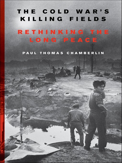 Title details for The Cold War's Killing Fields by Paul Thomas Chamberlin - Available
